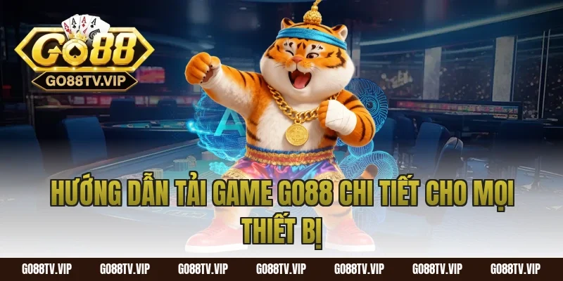 Hướng dẫn tải game Go88 chi tiết cho mọi thiết bị