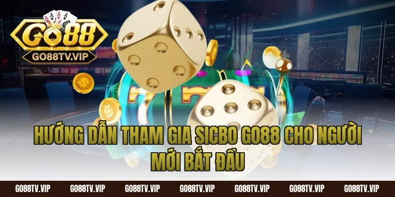 Hướng Dẫn Tham Gia Sicbo Go88 Cho Người Mới Bắt Đầu