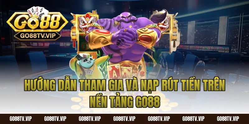 Hướng Dẫn Tham Gia Và Nạp Rút Tiền Trên Nền Tảng Go88