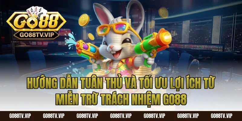 Hướng dẫn tuân thủ và tối ưu lợi ích từ miễn trừ trách nhiệm go88