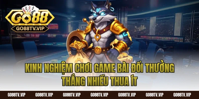 Kinh nghiệm chơi game bài đổi thưởng thắng nhiều thua ít