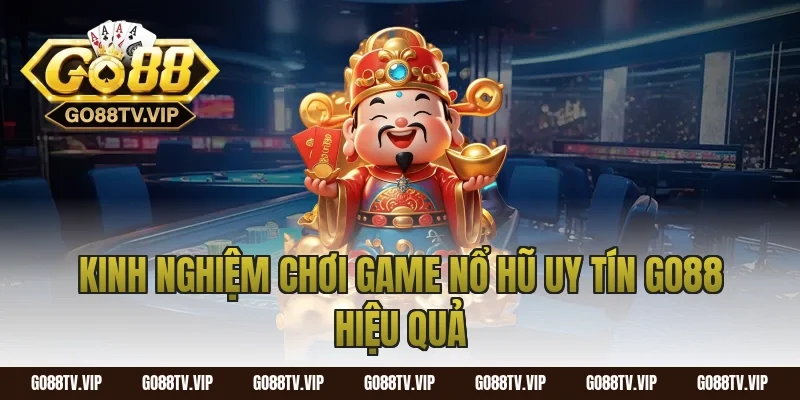 Kinh nghiệm chơi game nổ hũ uy tín go88 hiệu quả
