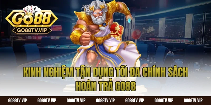 Kinh nghiệm tận dụng tối đa chính sách hoàn trả go88