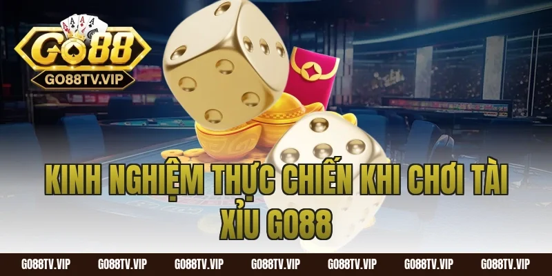 Kinh nghiệm thực chiến khi chơi tài xỉu go88