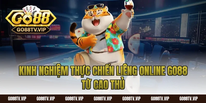 Kinh nghiệm thực chiến liêng online go88 từ cao thủ
