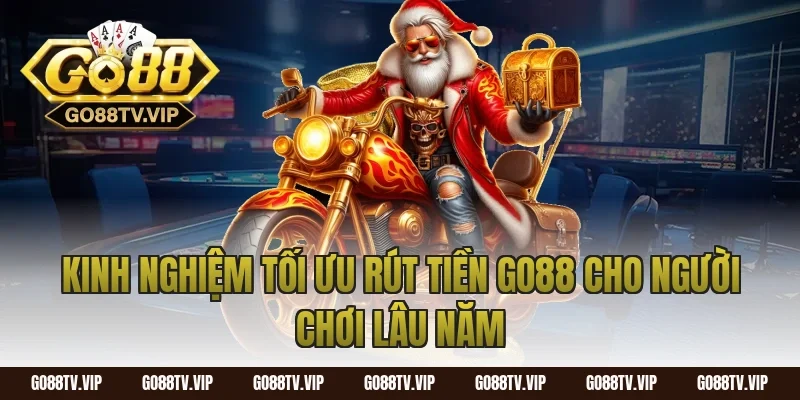 Kinh nghiệm tối ưu rút tiền Go88 cho người chơi lâu năm