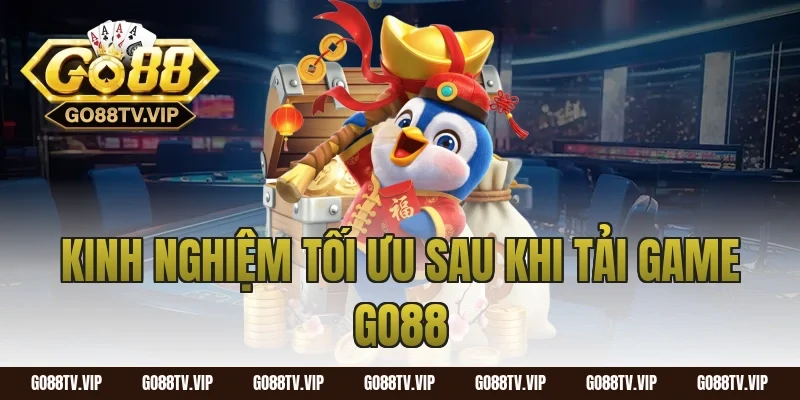 Kinh nghiệm tối ưu sau khi tải game Go88