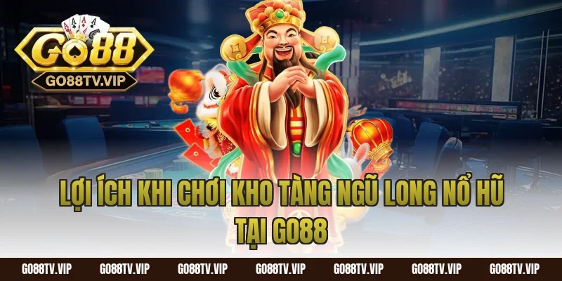 Lợi ích khi chơi kho tàng ngũ long nổ hũ tại Go88