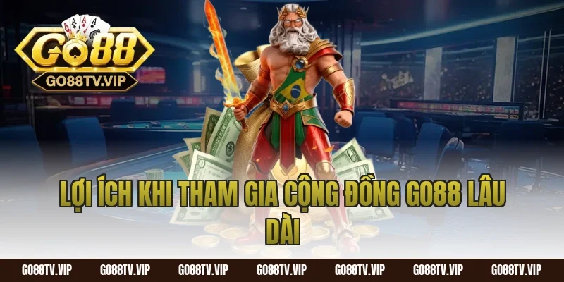 Lợi ích khi tham gia cộng đồng go88 lâu dài