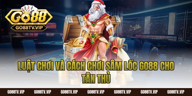 Luật chơi và cách chơi sâm lốc go88 cho tân thủ
