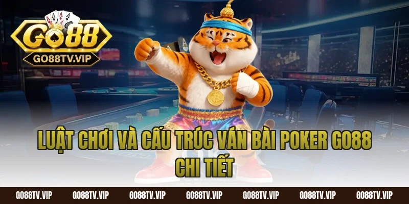 Luật chơi và cấu trúc ván bài poker go88 chi tiết