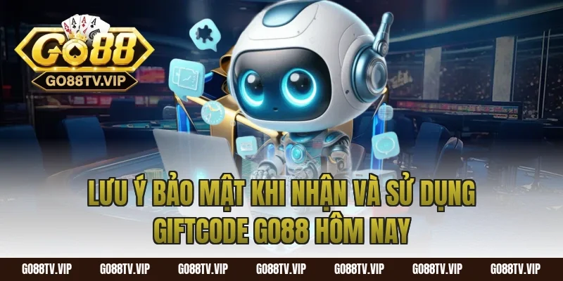Lưu ý bảo mật khi nhận và sử dụng giftcode go88 hôm nay