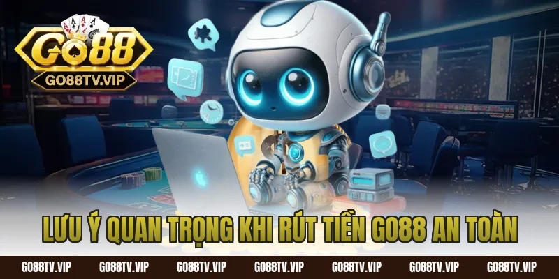 Lưu ý quan trọng khi rút tiền Go88 an toàn