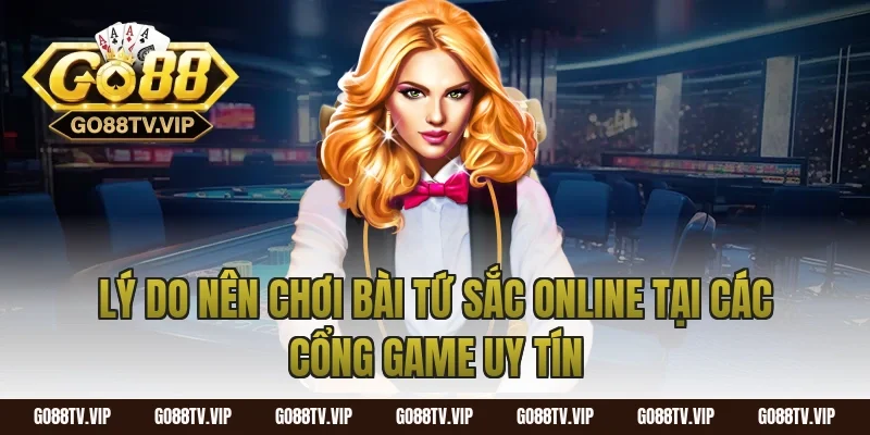 Lý do nên chơi bài tứ sắc online tại các cổng game uy tín