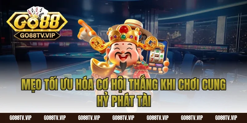 Mẹo Tối Ưu Hóa Cơ Hội Thắng Khi Chơi Cung Hỷ Phát Tài