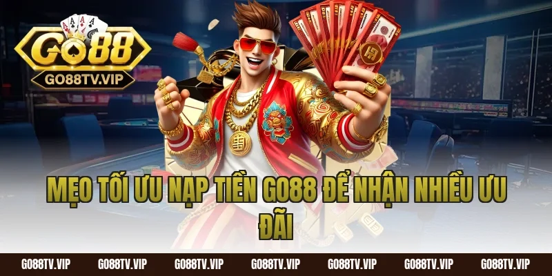 Mẹo tối ưu nạp tiền go88 để nhận nhiều ưu đãi
