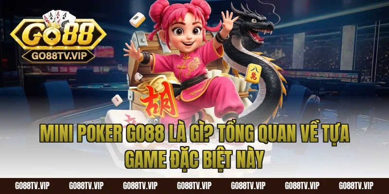Mini Poker Go88 Là Gì? Tổng Quan Về Tựa Game Đặc Biệt Này