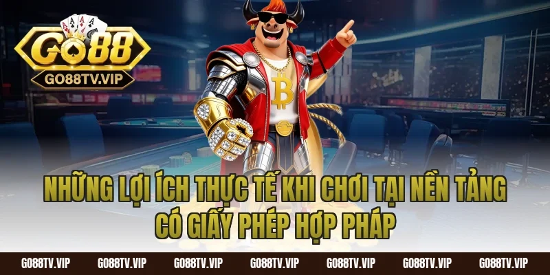 Những Lợi Ích Thực Tế Khi Chơi Tại Nền Tảng Có Giấy Phép Hợp Pháp