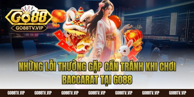 Những Lỗi Thường Gặp Cần Tránh Khi Chơi Baccarat Tại Go88