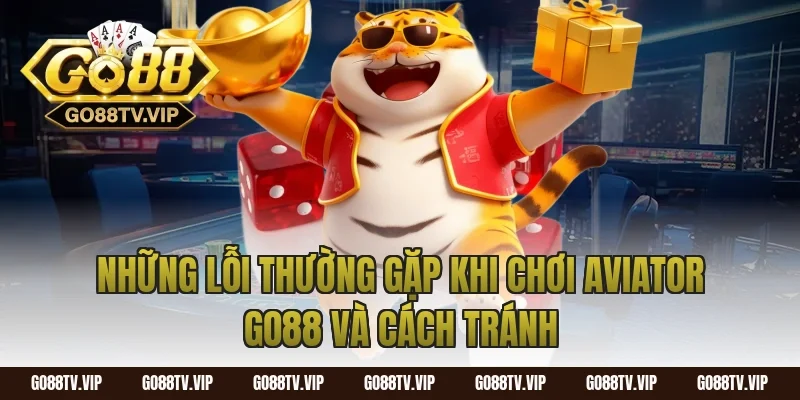 Những Lỗi Thường Gặp Khi Chơi Aviator Go88 Và Cách Tránh