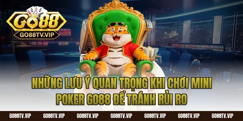 Những Lưu Ý Quan Trọng Khi Chơi Mini Poker Go88 Để Tránh Rủi Ro