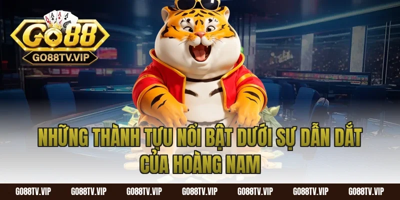 Những Thành Tựu Nổi Bật Dưới Sự Dẫn Dắt Của Hoàng Nam