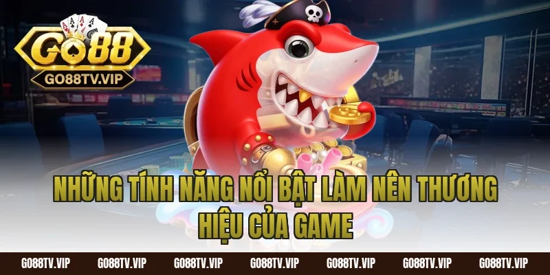 Những Tính Năng Nổi Bật Làm Nên Thương Hiệu Của Game