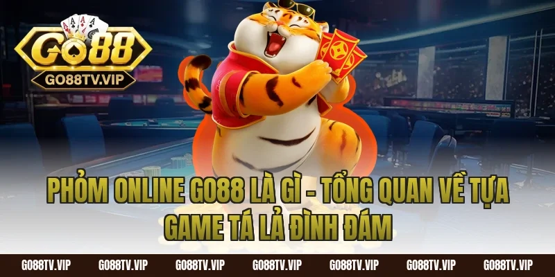 Phỏm Online Go88 Là Gì – Tổng Quan Về Tựa Game Tá Lả Đình Đám