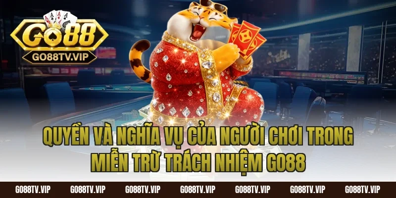 Quyền và nghĩa vụ của người chơi trong miễn trừ trách nhiệm go88