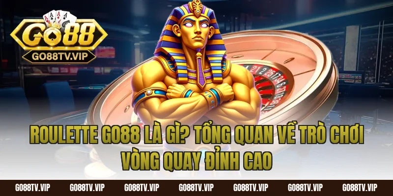Roulette Go88 Là Gì? Tổng Quan Về Trò Chơi Vòng Quay Đỉnh Cao