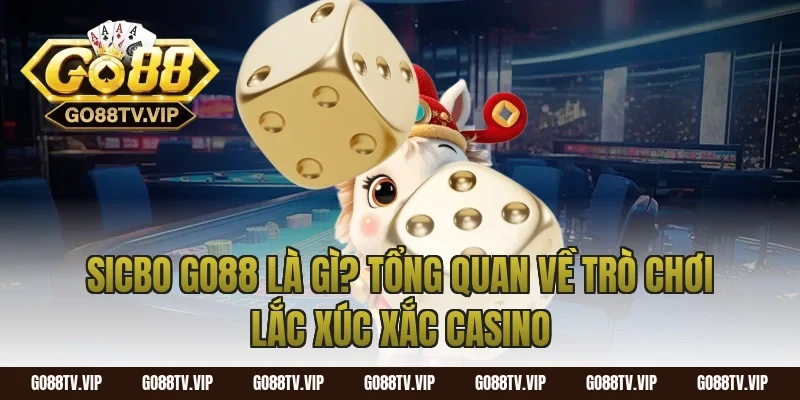 Sicbo Go88 Là Gì? Tổng Quan Về Trò Chơi Lắc Xúc Xắc Casino