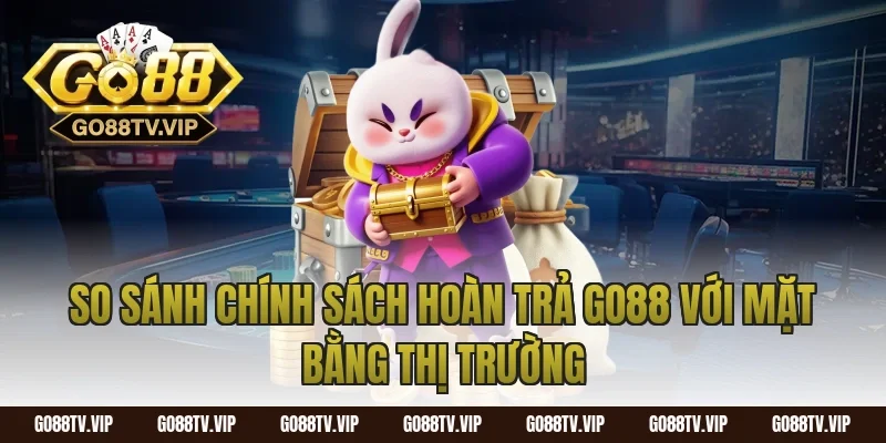 So sánh chính sách hoàn trả go88 với mặt bằng thị trường