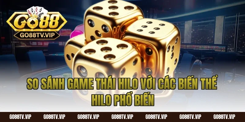 So Sánh Game Thái Hilo Với Các Biến Thể Hilo Phổ Biến