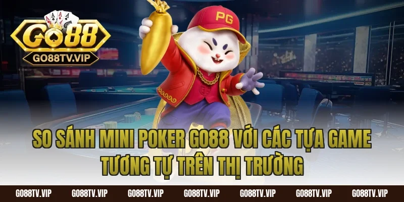 So Sánh Mini Poker Go88 Với Các Tựa Game Tương Tự Trên Thị Trường