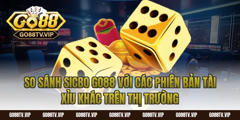 So Sánh Sicbo Go88 Với Các Phiên Bản Tài Xỉu Khác Trên Thị Trường