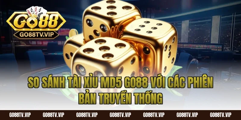 So Sánh Tài Xỉu MD5 Go88 Với Các Phiên Bản Truyền Thống
