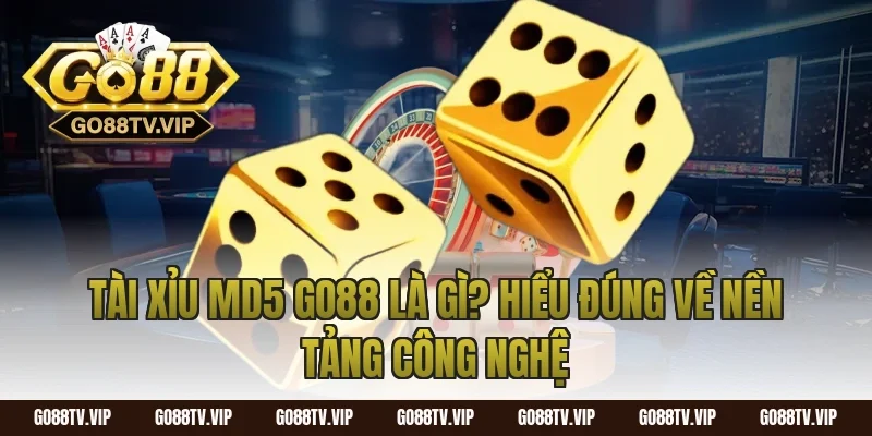 Tài Xỉu MD5 Go88 Là Gì? Hiểu Đúng Về Nền Tảng Công Nghệ