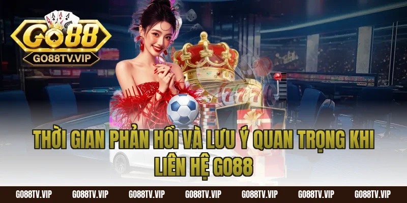 Thời gian phản hồi và lưu ý quan trọng khi liên hệ Go88