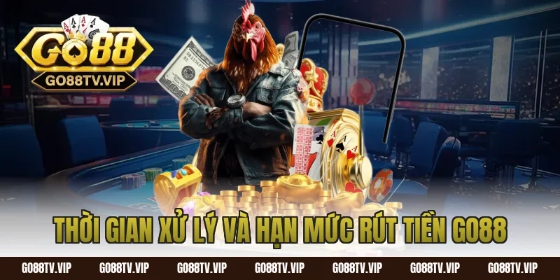 Thời gian xử lý và hạn mức rút tiền Go88