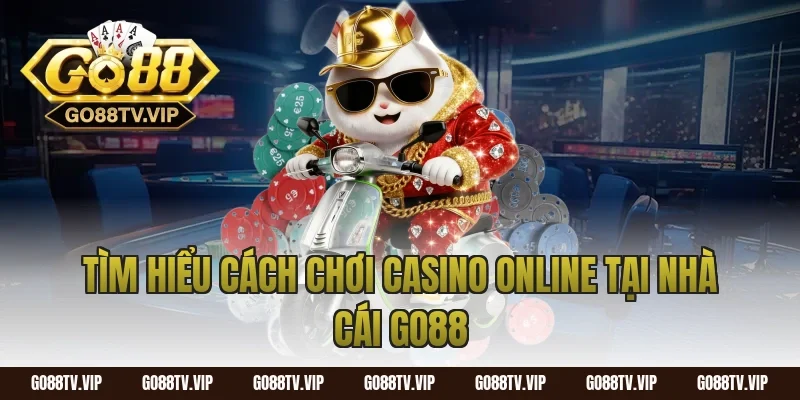 Tìm hiểu cách chơi casino online tại nhà cái Go88