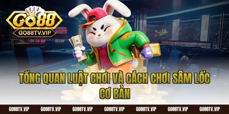 Tổng quan luật chơi và cách chơi sâm lốc cơ bản