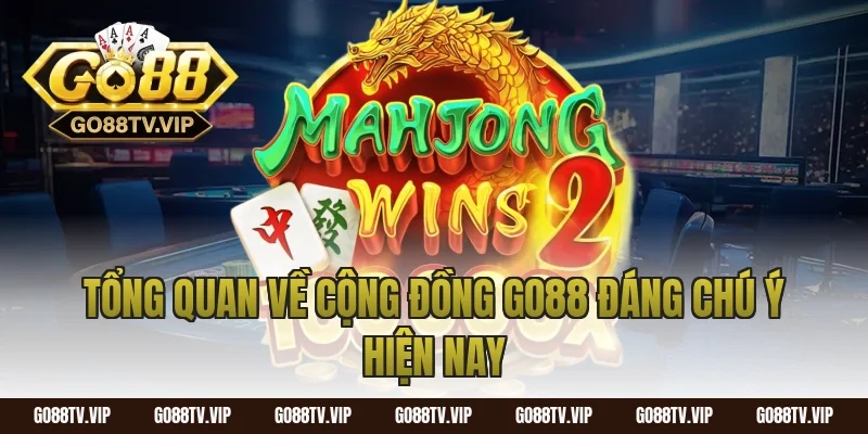 Tổng quan về cộng đồng go88 đáng chú ý hiện nay