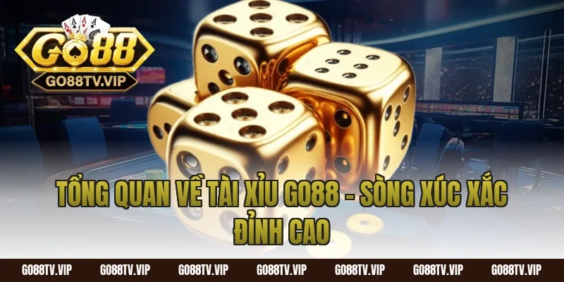 Tổng quan về tài xỉu go88 - sòng xúc xắc đỉnh cao