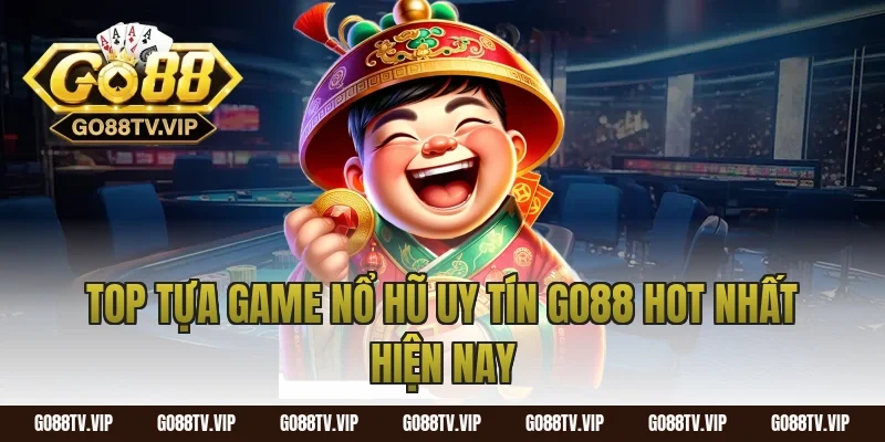 Top tựa game nổ hũ uy tín go88 hot nhất hiện nay
