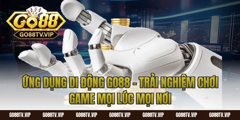 Ứng Dụng Di Động Go88 – Trải Nghiệm Chơi Game Mọi Lúc Mọi Nơi