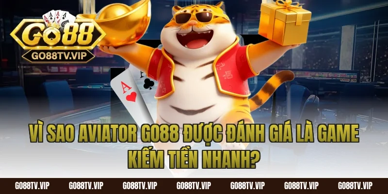 Vì Sao Aviator Go88 Được Đánh Giá Là Game Kiếm Tiền Nhanh?