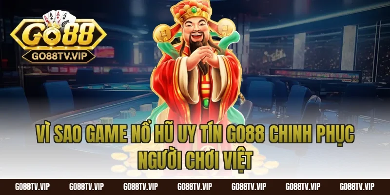 Vì sao game nổ hũ uy tín go88 chinh phục người chơi Việt